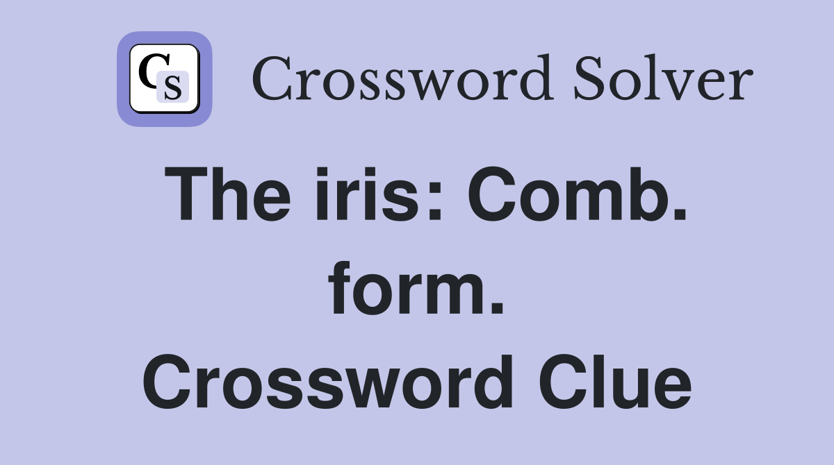 The iris: Comb. form. Crossword Clue