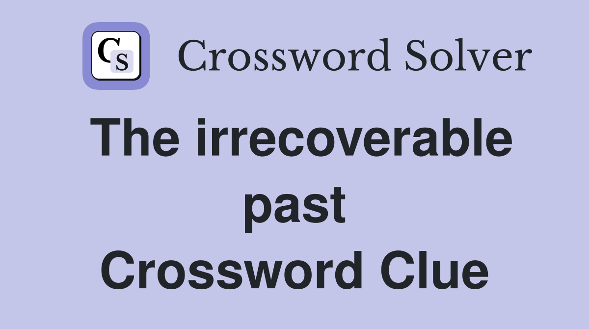 The irrecoverable past Crossword Clue
