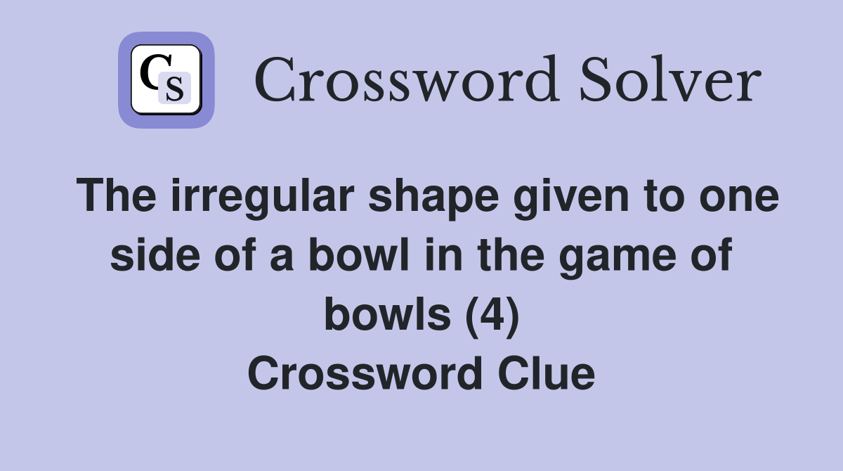 The irregular shape given to one side of a bowl in the game of bowls (4) Crossword Clue