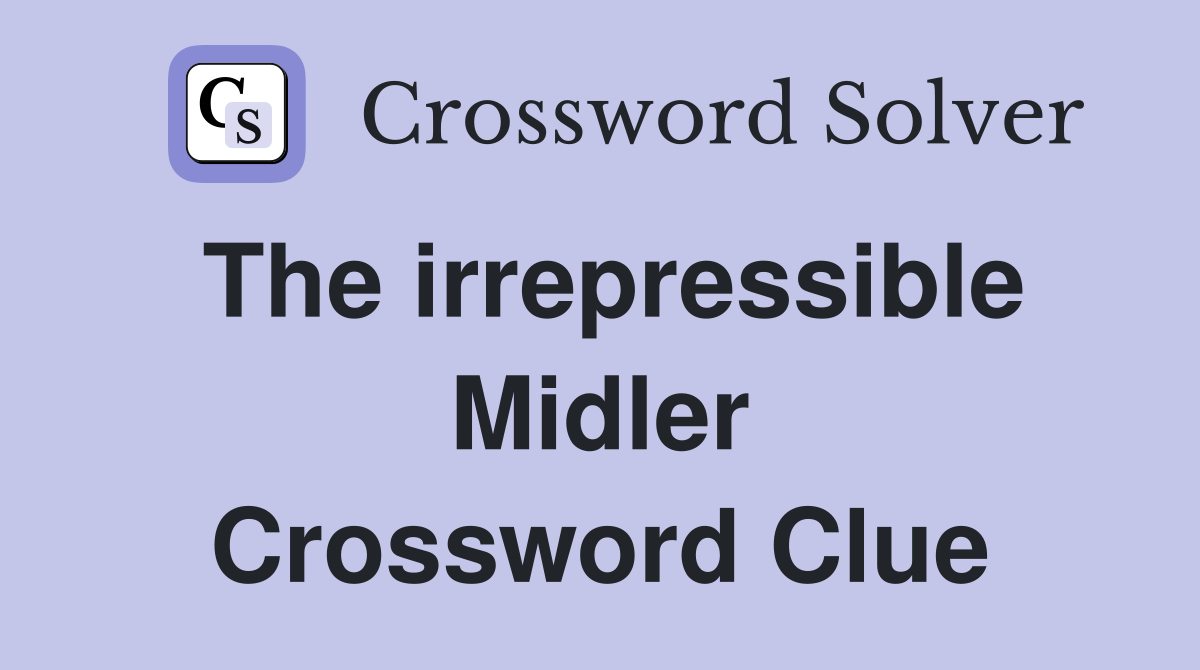 The irrepressible Midler Crossword Clue