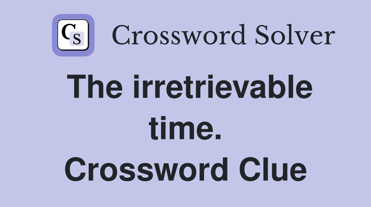 The irretrievable time. Crossword Clue