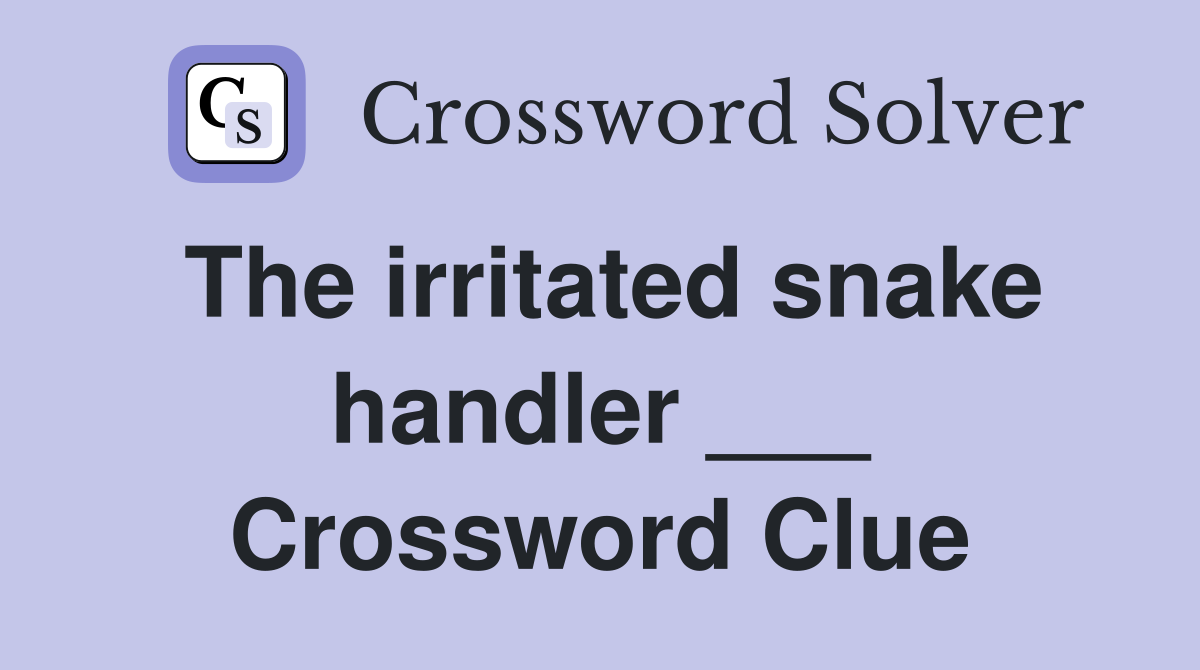 The irritated snake handler ___ Crossword Clue