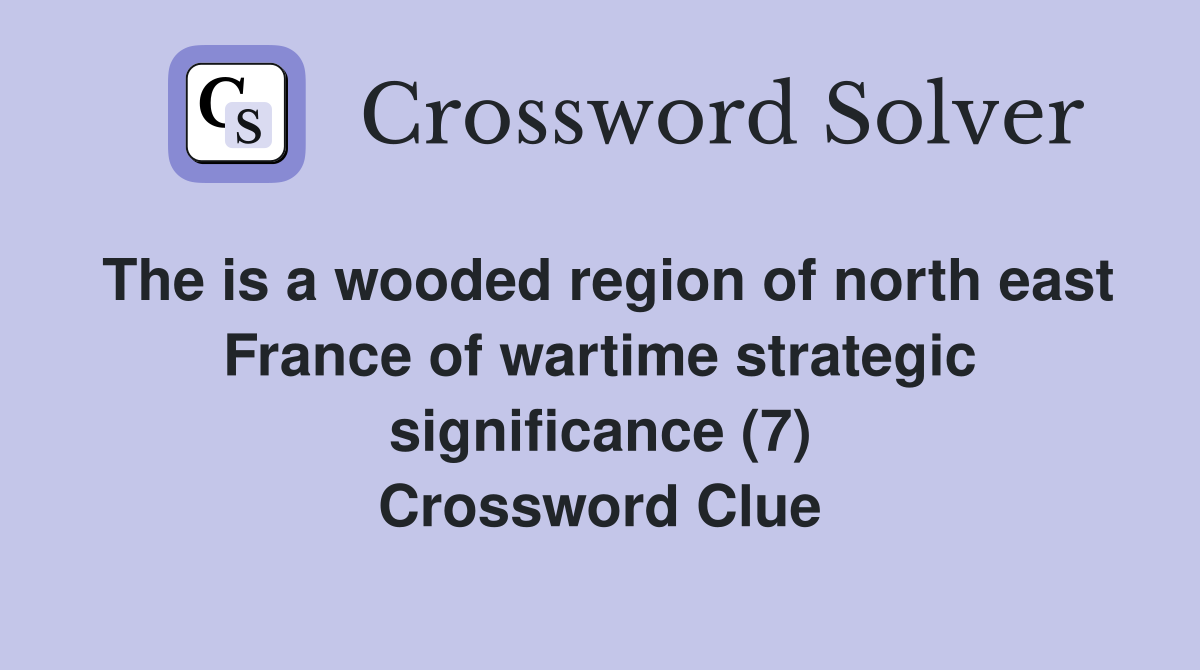 The is a wooded region of north east France of wartime strategic significance (7) Crossword Clue