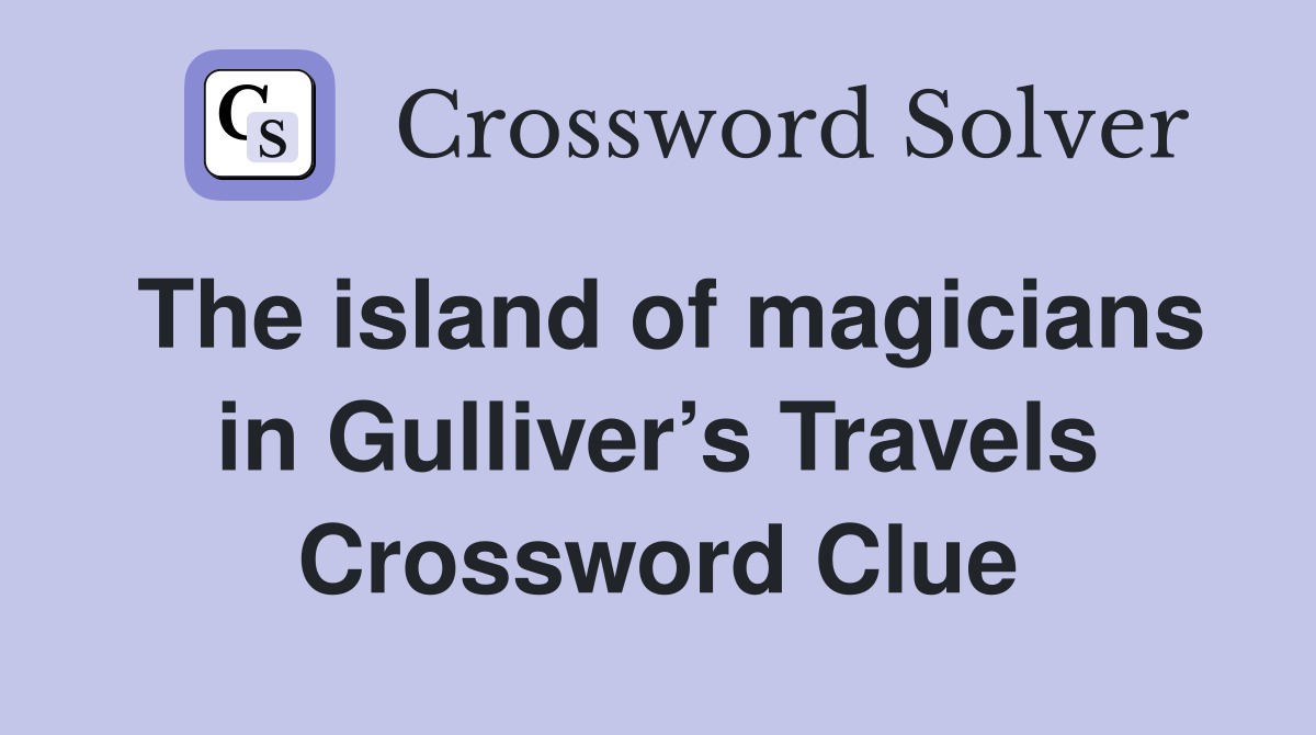 The island of magicians in Gulliver’s Travels Crossword Clue