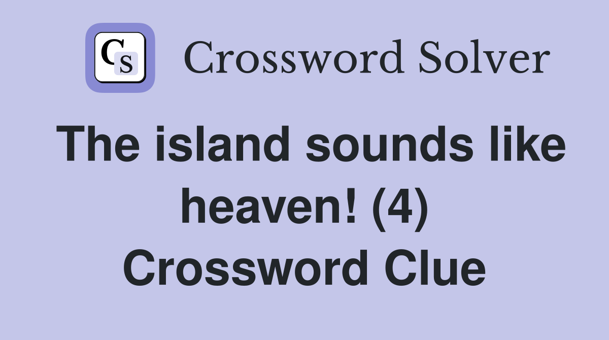 The island sounds like heaven! (4) Crossword Clue