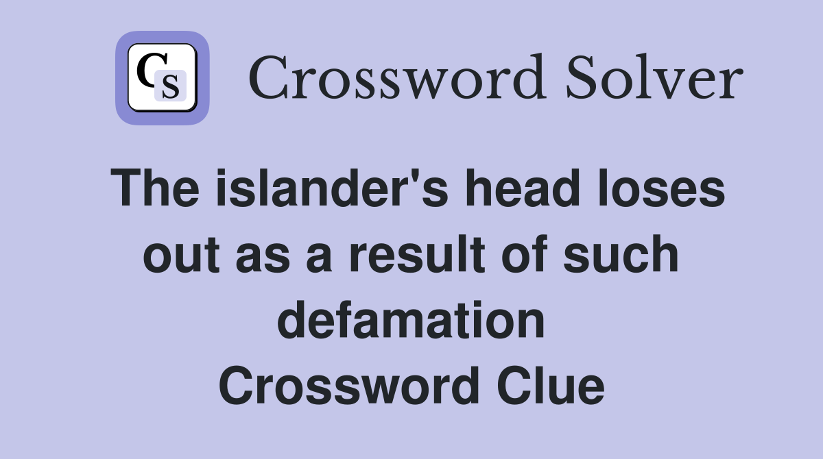 The islander's head loses out as a result of such defamation Crossword Clue