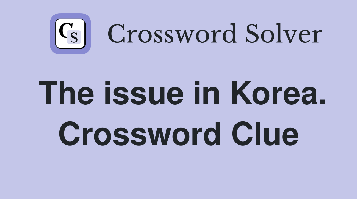 The issue in Korea. Crossword Clue