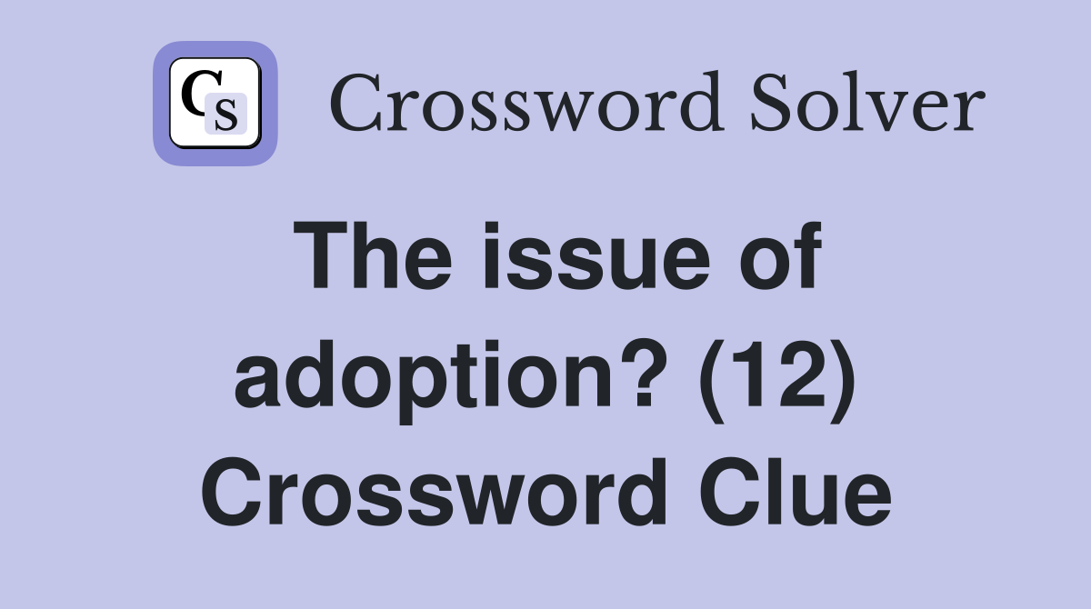 The issue of adoption? (12) Crossword Clue