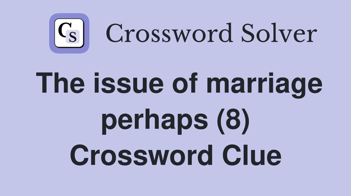 The issue of marriage perhaps (8) Crossword Clue