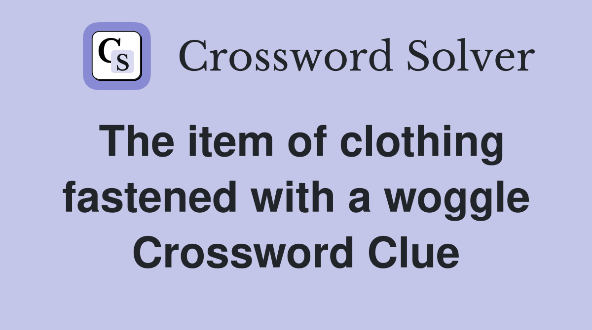 The item of clothing fastened with a woggle Crossword Clue