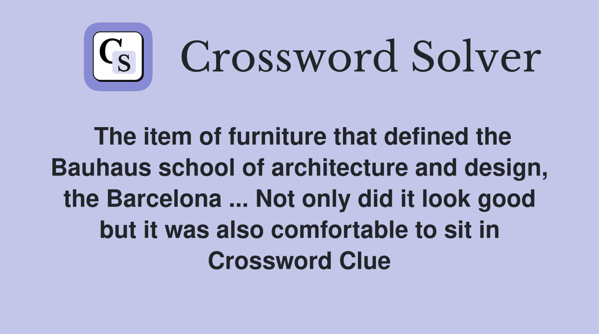 The item of furniture that defined the Bauhaus school of architecture and design, the Barcelona ... Not only did it look good but it was also comfortable to sit in Crossword Clue