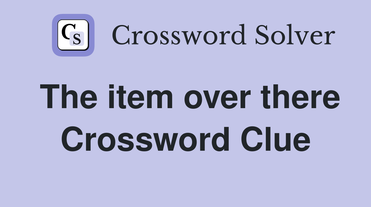 The item over there Crossword Clue