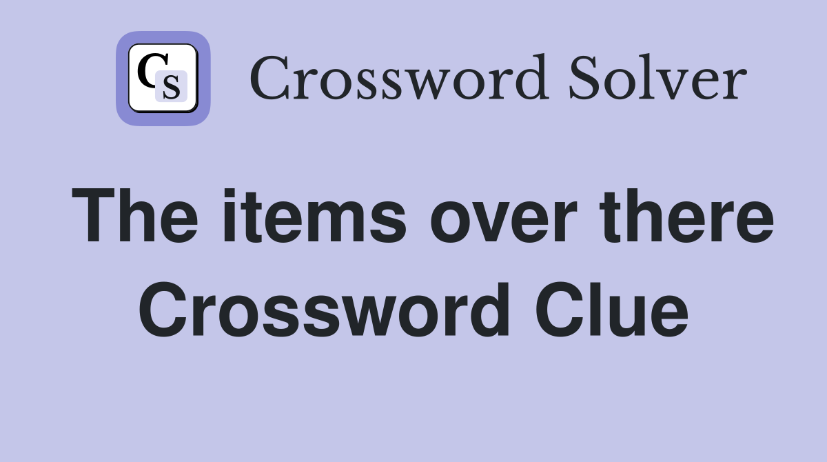 The items over there Crossword Clue