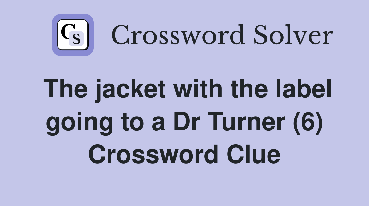 The jacket with the label going to a Dr Turner (6) Crossword Clue