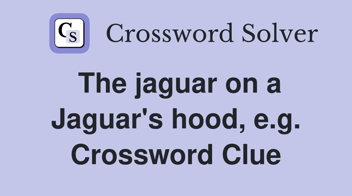 The jaguar on a Jaguar's hood, e.g. Crossword Clue