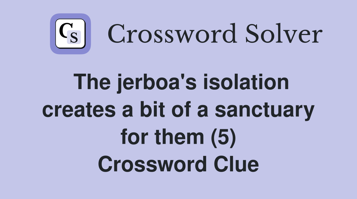 The jerboa's isolation creates a bit of a sanctuary for them (5) Crossword Clue