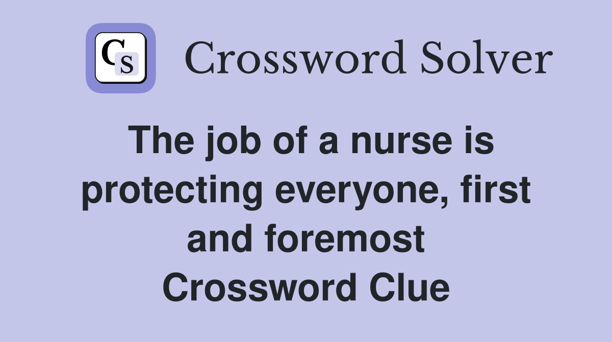 The job of a nurse is protecting everyone, first and foremost Crossword Clue