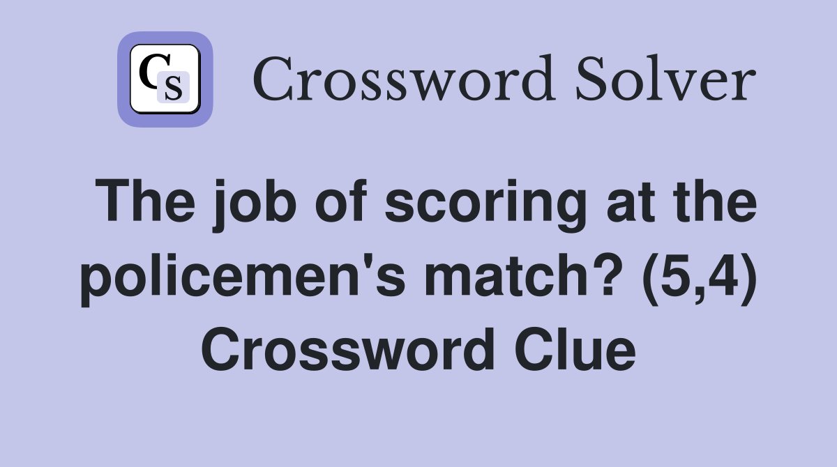 The job of scoring at the policemen's match? (5,4) Crossword Clue