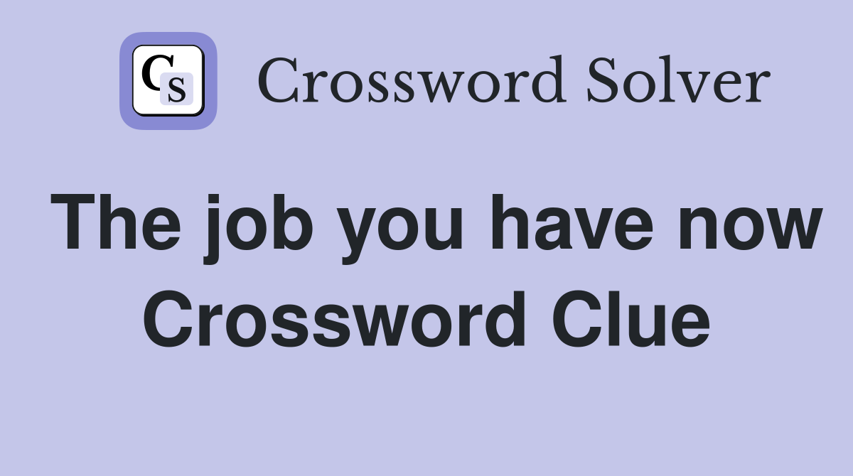 The job you have now Crossword Clue