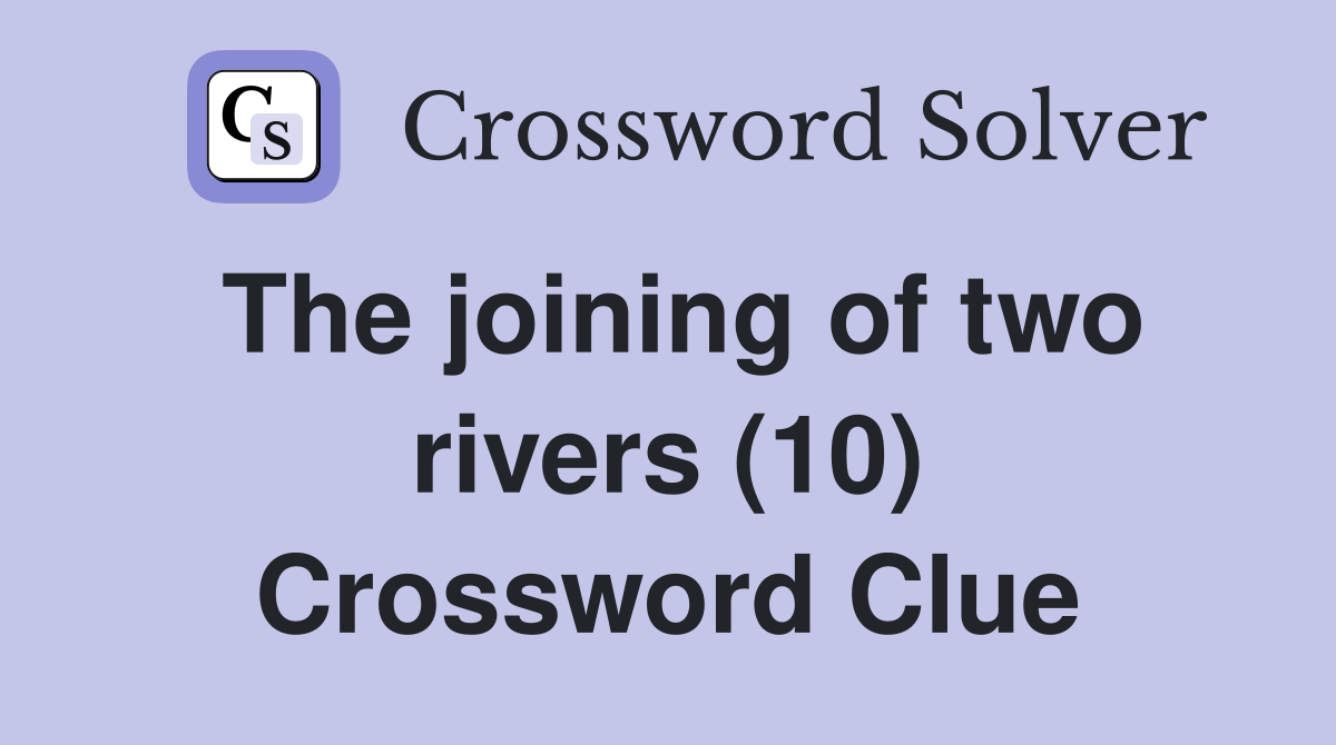The joining of two rivers (10) Crossword Clue