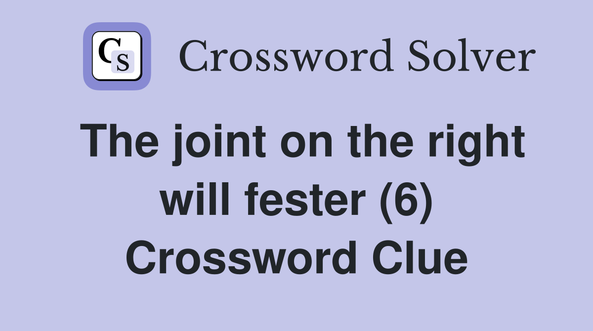 The joint on the right will fester (6) Crossword Clue