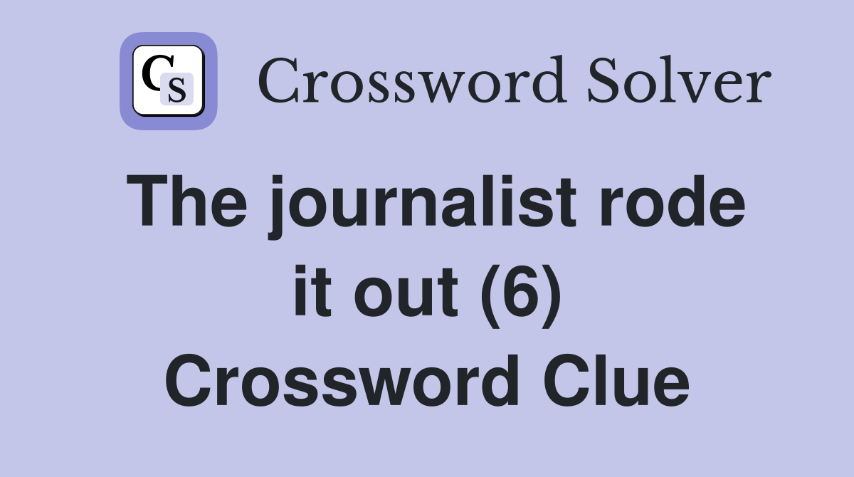 The journalist rode it out (6) Crossword Clue