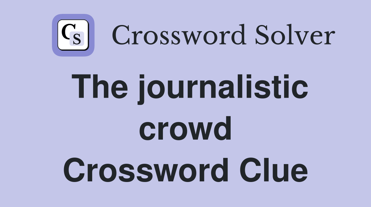 The journalistic crowd Crossword Clue