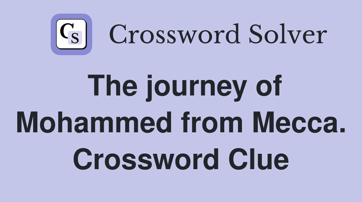 The journey of Mohammed from Mecca. Crossword Clue