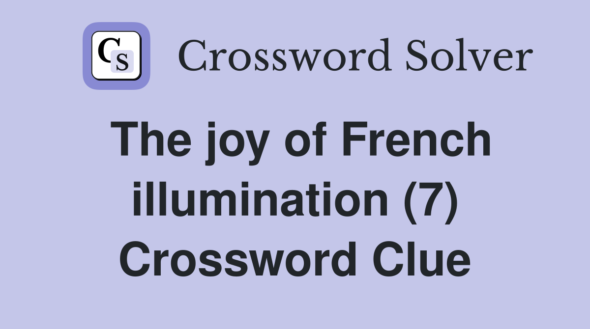 The joy of French illumination (7) Crossword Clue