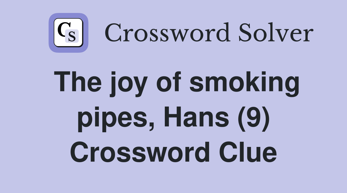 The joy of smoking pipes, Hans (9) Crossword Clue