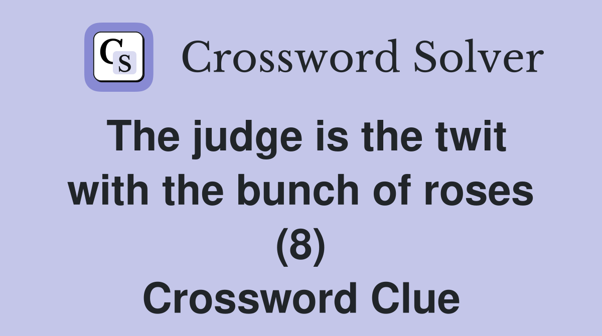 The judge is the twit with the bunch of roses (8) Crossword Clue