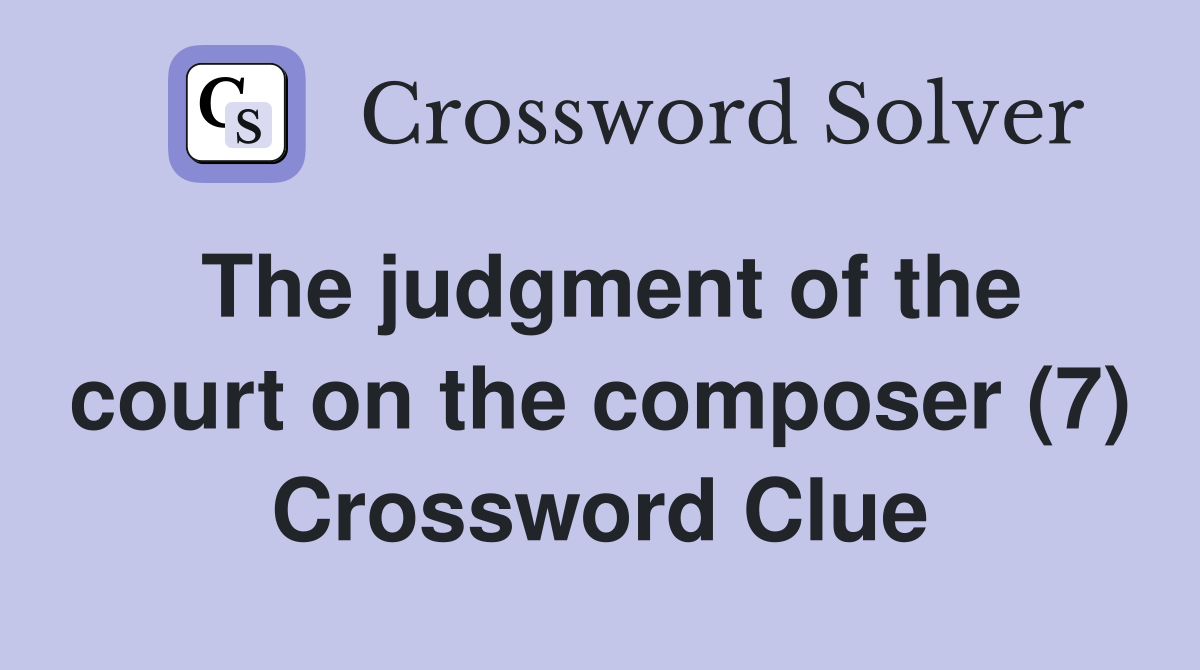 The judgment of the court on the composer (7) Crossword Clue