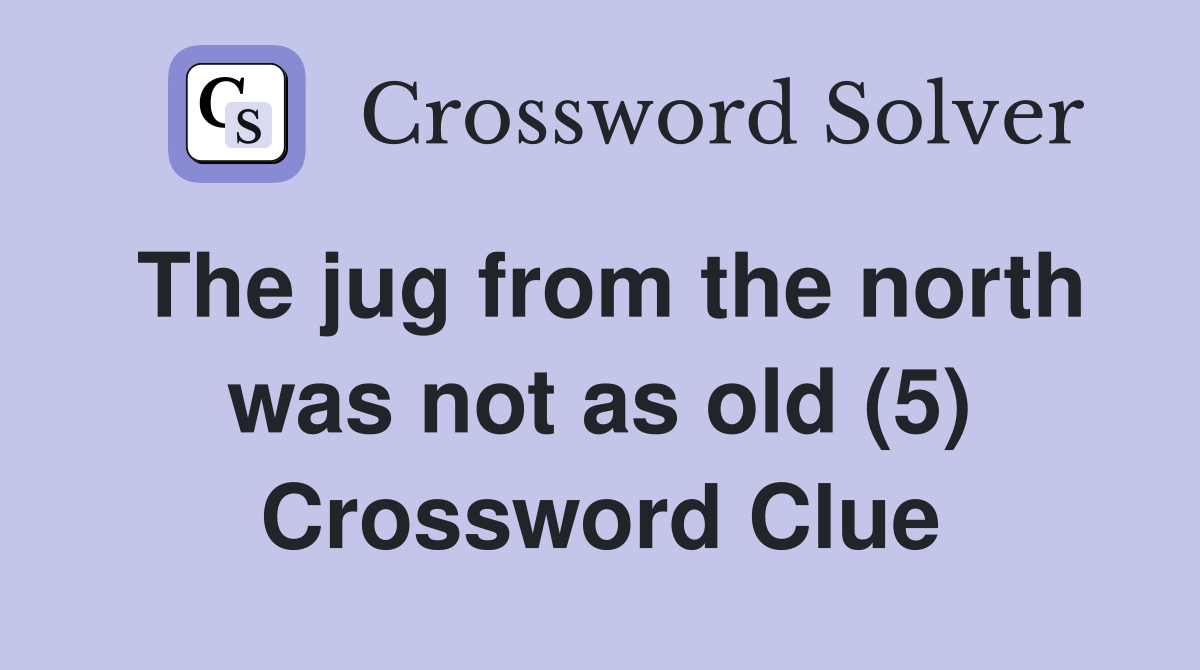 The jug from the north was not as old (5) Crossword Clue