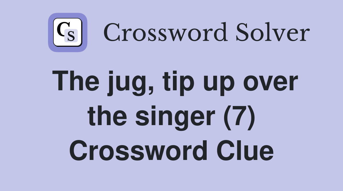 The jug, tip up over the singer (7) Crossword Clue