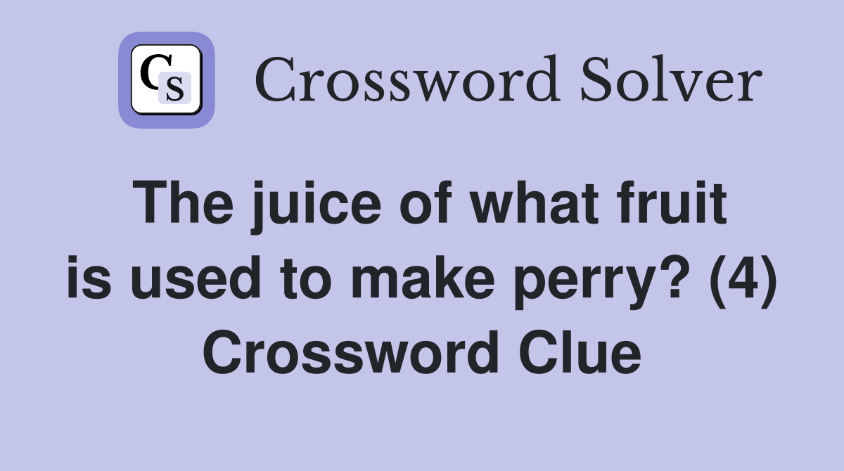 The juice of what fruit is used to make perry? (4) Crossword Clue
