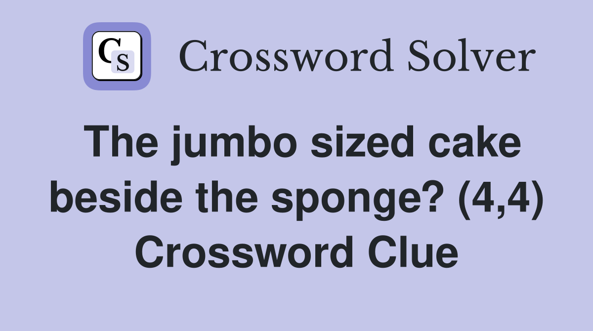 The jumbo sized cake beside the sponge? (4,4) Crossword Clue
