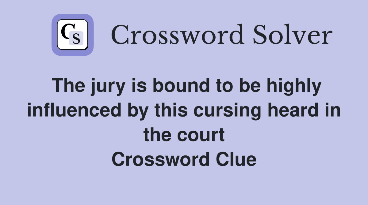 The jury is bound to be highly influenced by this cursing heard in the court Crossword Clue