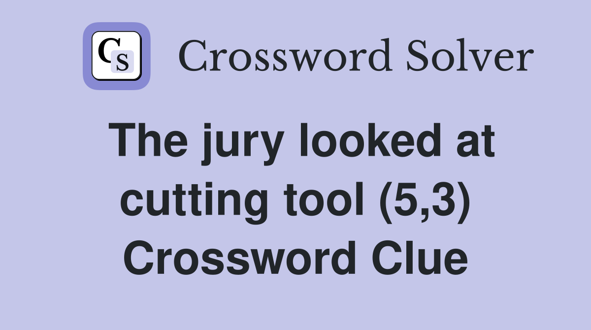 The jury looked at cutting tool (5,3) Crossword Clue