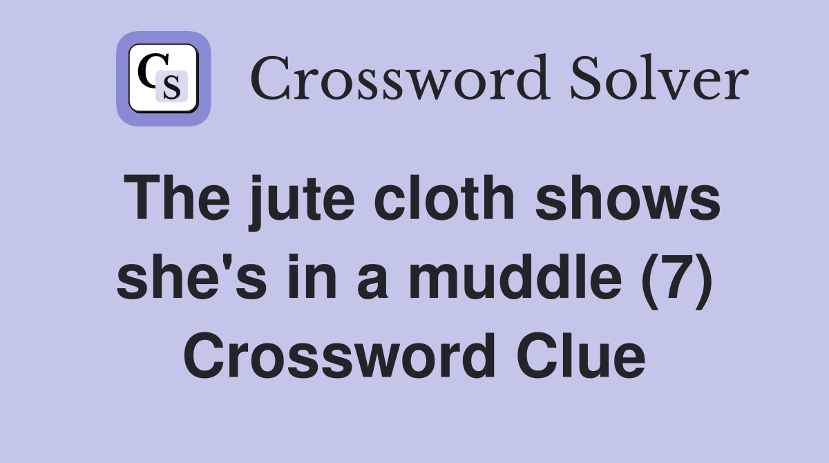 The jute cloth shows she's in a muddle (7) Crossword Clue