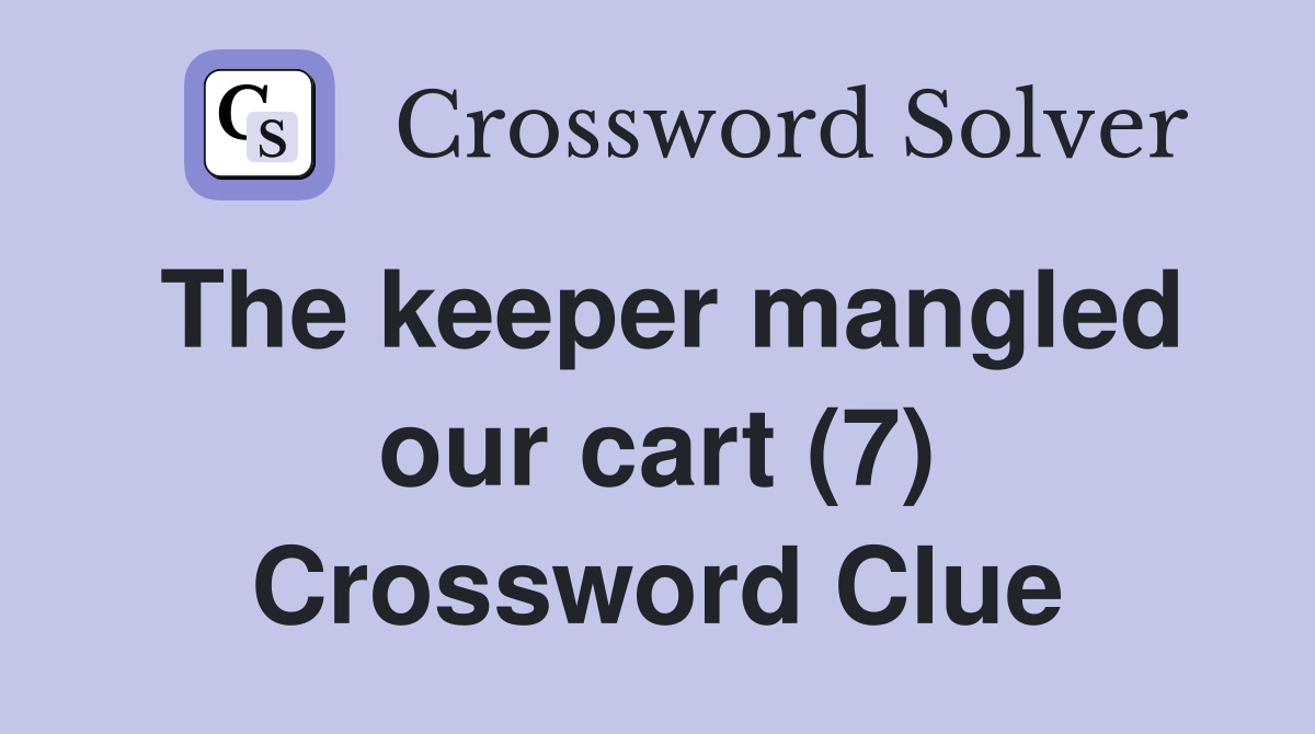 The keeper mangled our cart (7) Crossword Clue