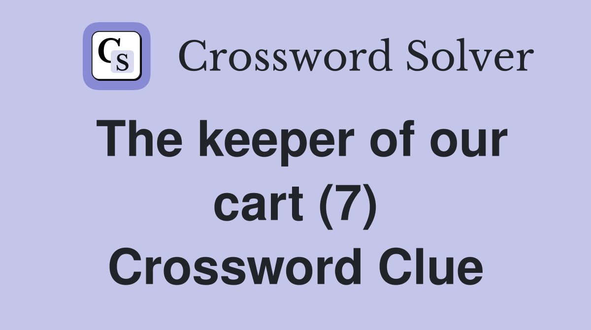 The keeper of our cart (7) Crossword Clue