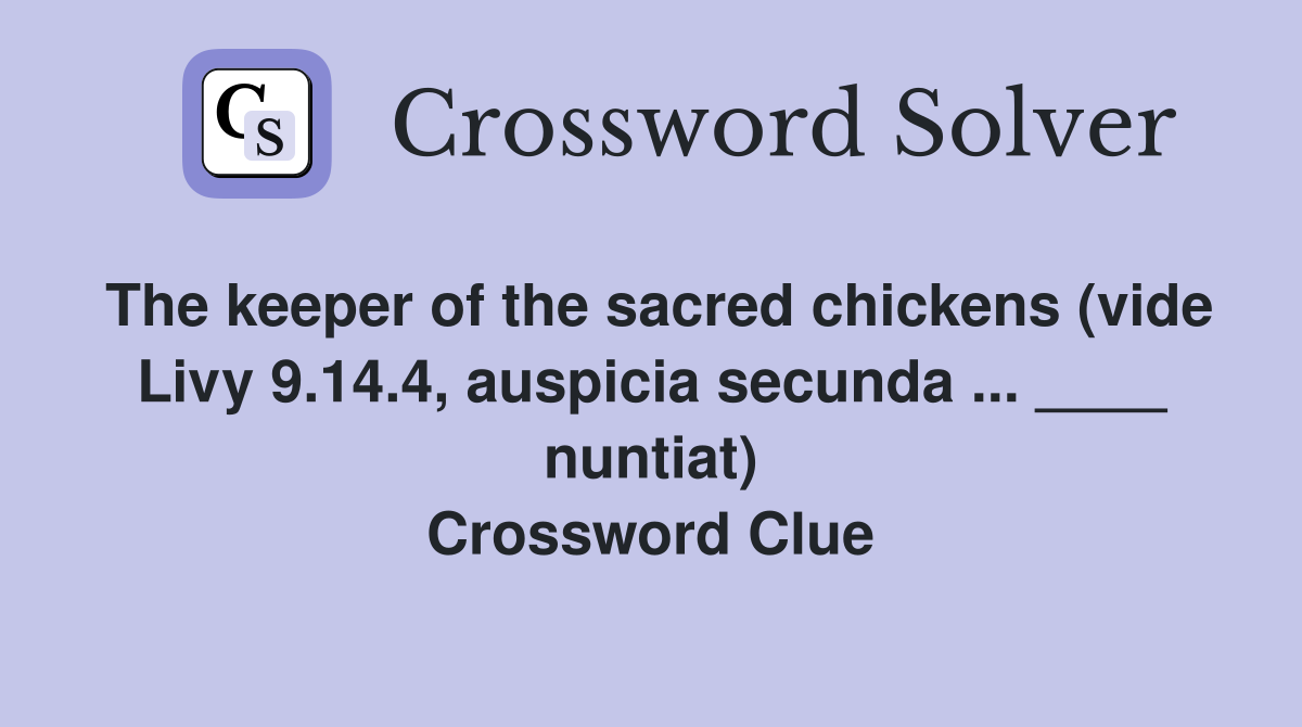 The keeper of the sacred chickens (vide Livy 9.14.4, auspicia secunda ... ____ nuntiat) Crossword Clue