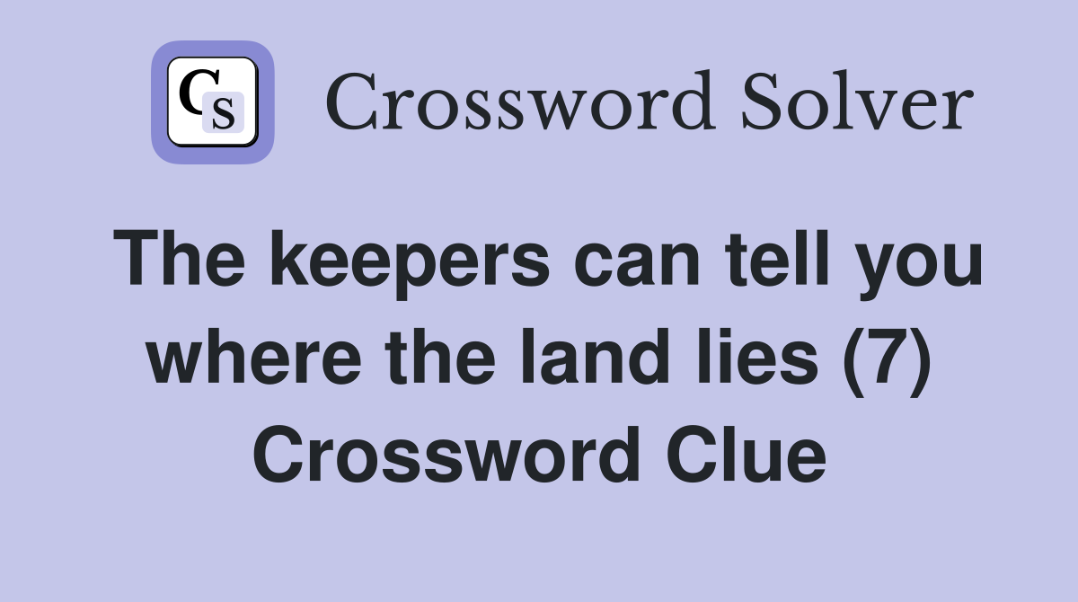 The keepers can tell you where the land lies (7) Crossword Clue