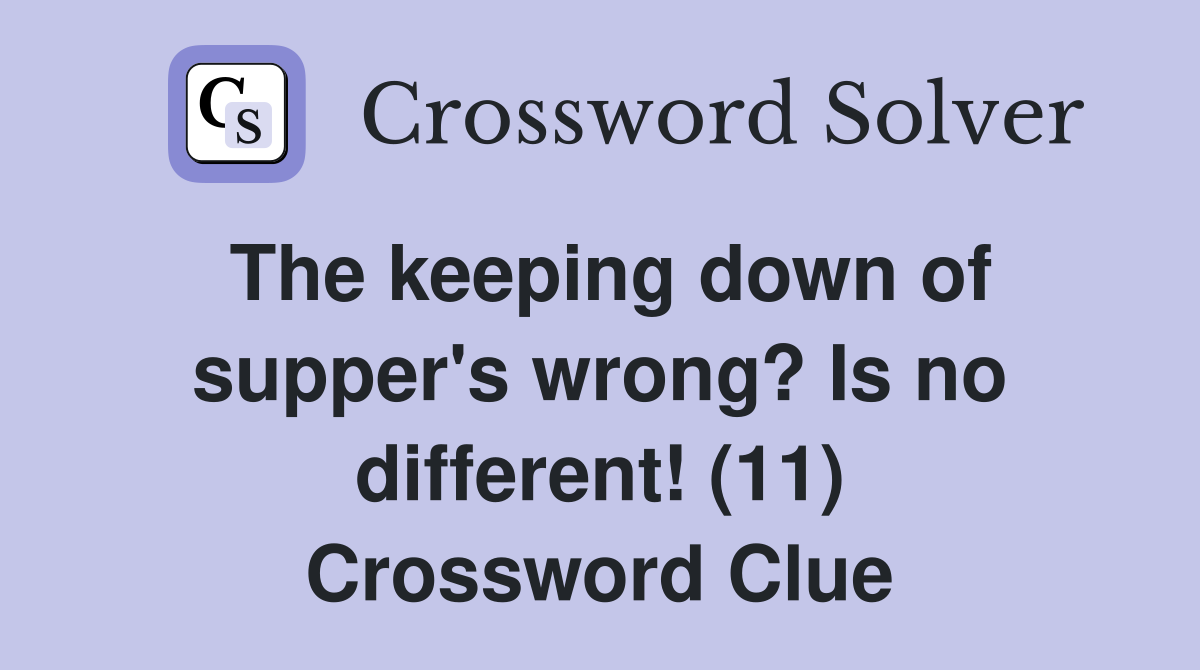 The keeping down of supper's wrong? Is no different! (11) Crossword Clue