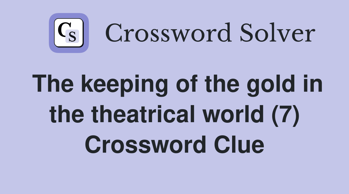The keeping of the gold in the theatrical world (7) Crossword Clue