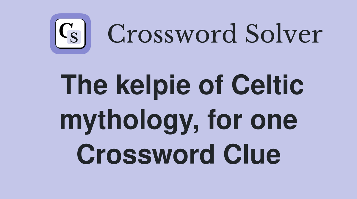 The kelpie of Celtic mythology, for one Crossword Clue