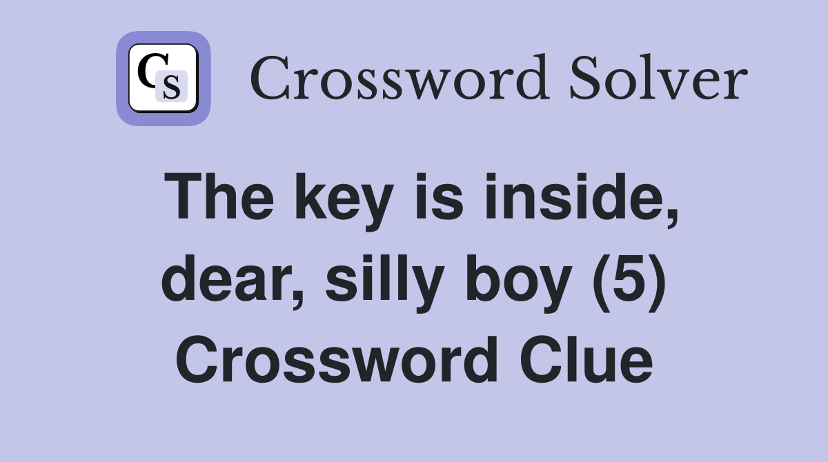 The key is inside, dear, silly boy (5) Crossword Clue