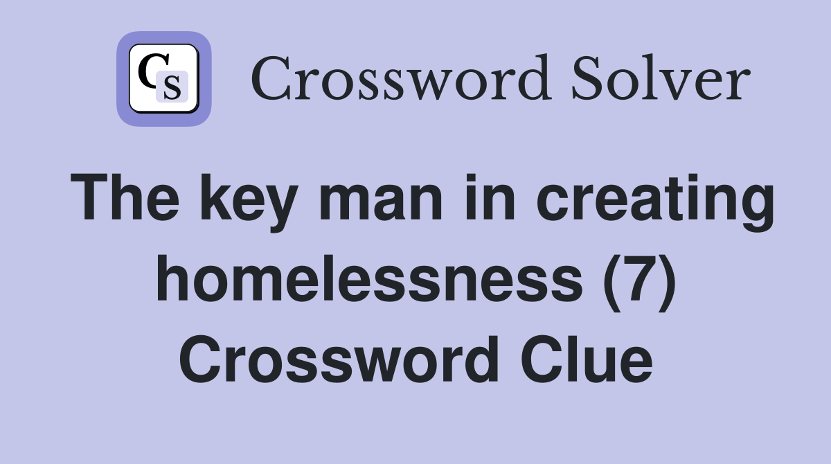 The key man in creating homelessness (7) Crossword Clue