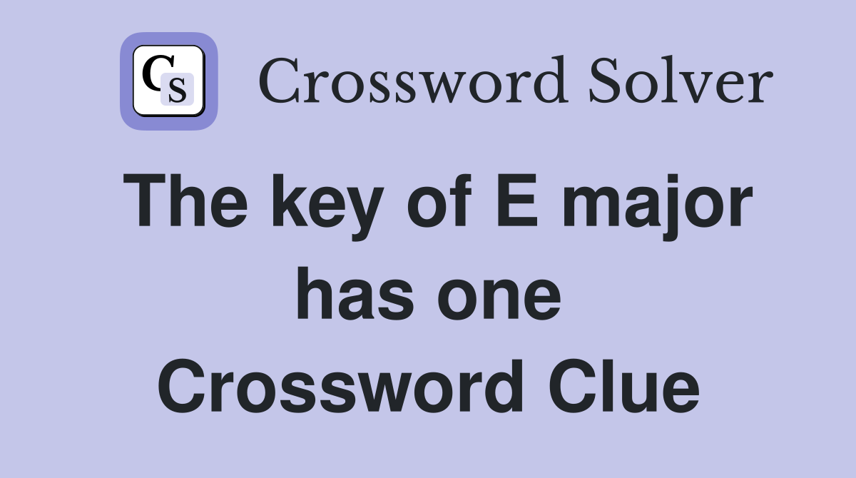 The key of E major has one Crossword Clue