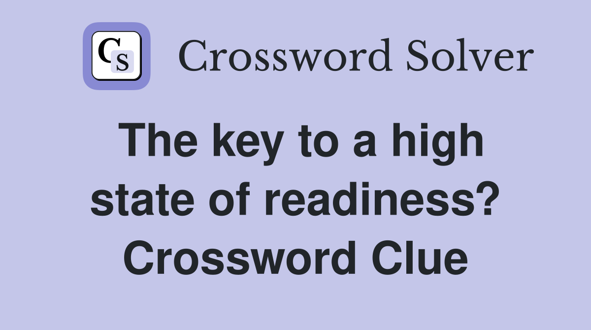 The key to a high state of readiness? Crossword Clue